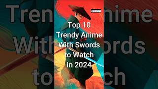 Top 10 Trendy Anime With Swords To Watch In 2024