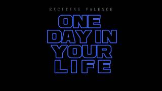 Exciting Valence - One Day In Your Life
