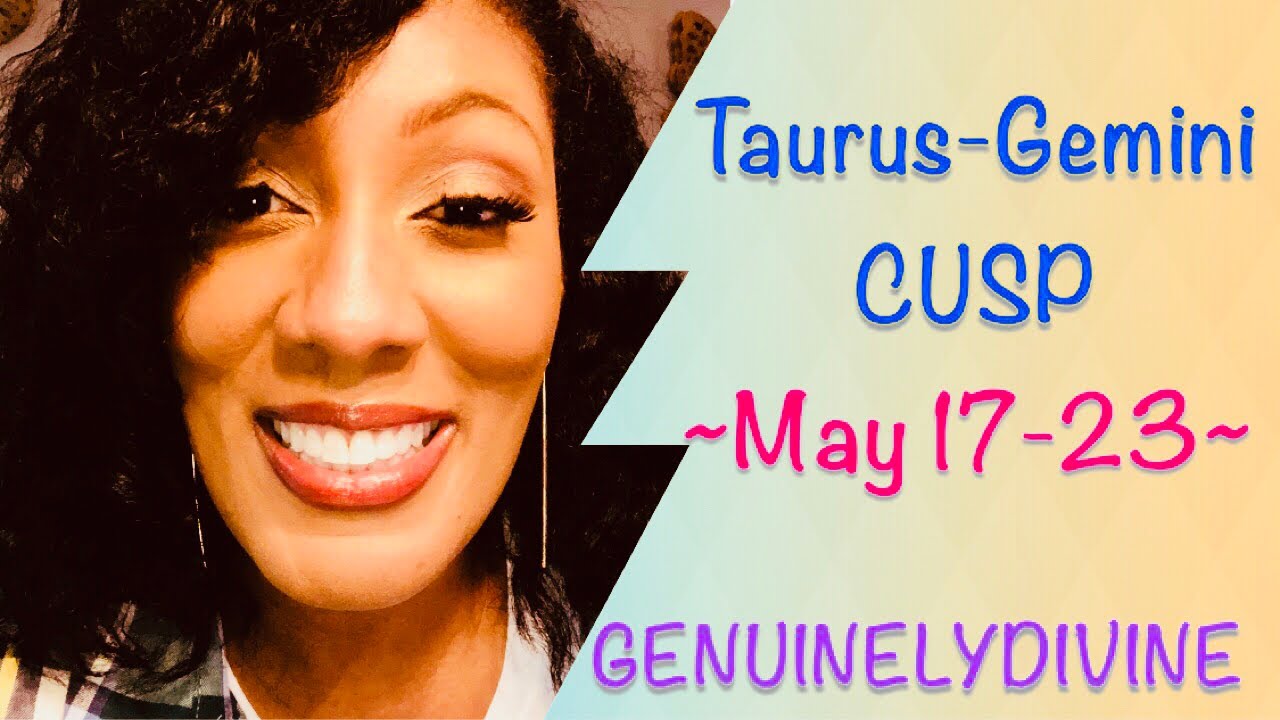 taurus-gemini-cusp-of-energy-may-17-23-youtube