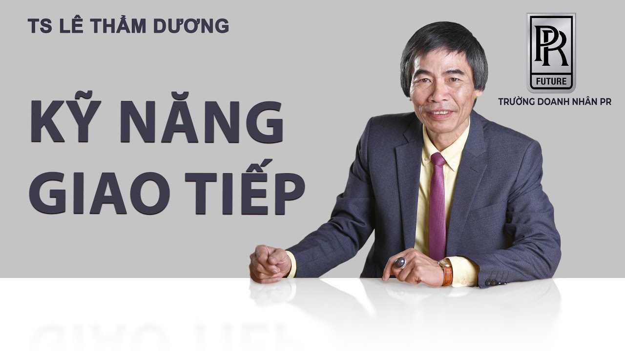 Học kỹ năng giao tiếp | KỸ NĂNG GIAO TIẾP | TS LÊ THẨM DƯƠNG MỚI NHẤT NĂM 2021