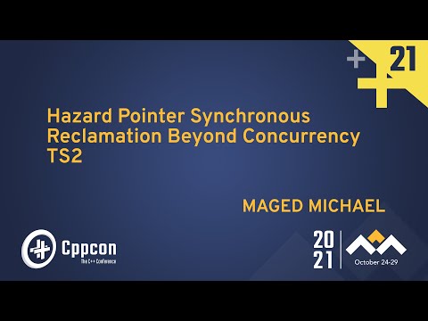 Hazard Pointer Synchronous Reclamation Beyond Concurrency TS2 - Maged Michael - CppCon 2021 - Hazard Pointer Synchronous Reclamation Beyond Concurrency TS2 - Maged Michael - CppCon 2021