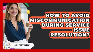 How To Avoid Miscommunication During Service Issue Resolution? - Admin Career Guide