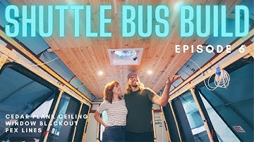 Shuttle Bus Build Ep 6 | Cedar Plank Ceiling, Window Blackout & Pex Water Lines