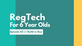 #RegTech for 6 Year Olds - Ep. 03: Build vs Buy