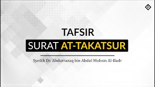 Tafsir Surat At takatsur | Syeikh Dr. Abdurrazaq bin Abdul Muhsin Al-Badr | Al Fawaid 2020