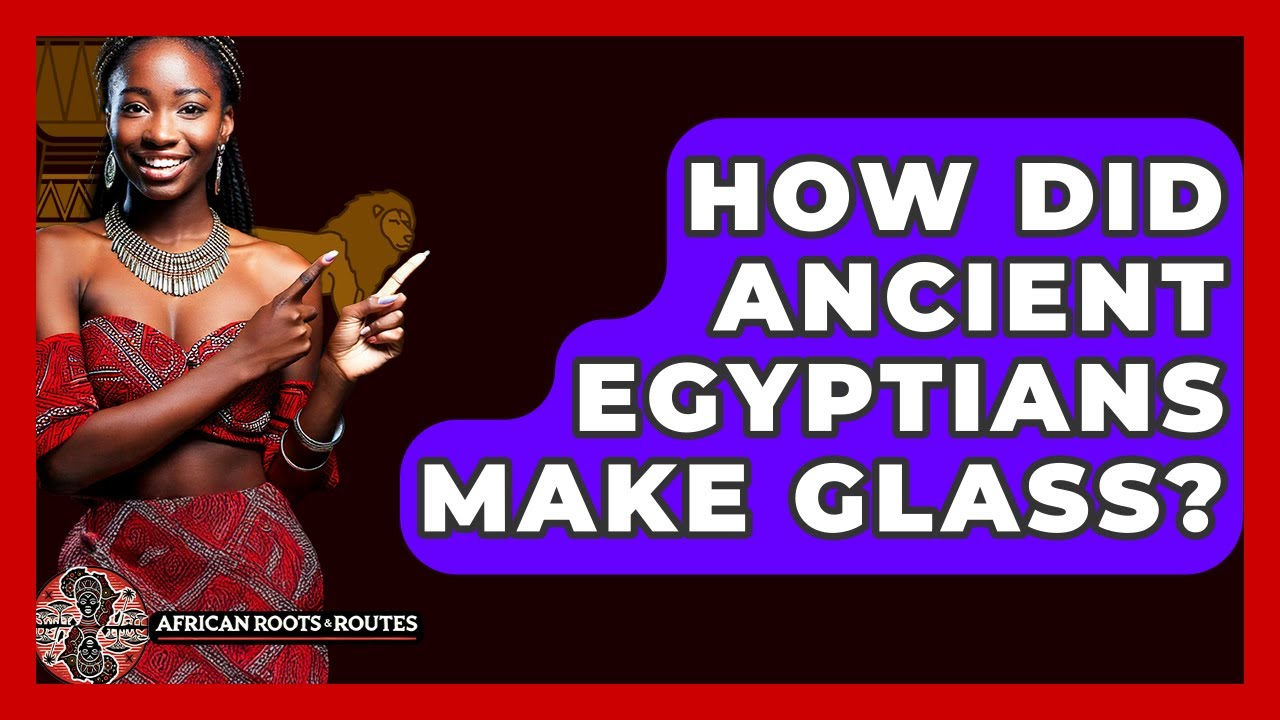 How Did Ancient Egyptians Make Glass? - African Roots And Routes