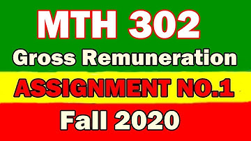 Mth302 assignment 1 solution fall 2020 | Gross Remuneration | Gross salary | MTH 302 assignment 1