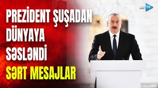 Prezidentdən Şuşada TARİXİ ÇIXIŞ: dövlət başçısı mühüm MESAJLAR VERDİ