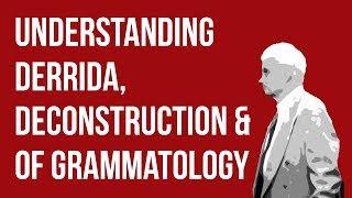 Understanding Derrida, Deconstruction & Of Grammatology