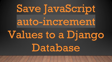 Save JavaScript auto-increment Values to a Django Database