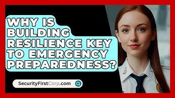 Why Is Building Resilience Key To Emergency Preparedness? - SecurityFirstCorp.com