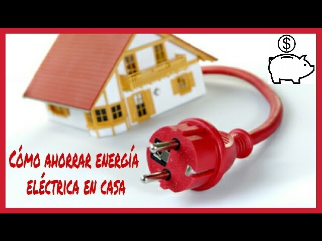 CÓMO AHORRAR ENERGÍA ELÉCTRICA EN CASA. TRUCOS Y CONSEJOS PRÁCTICOS. -  YouTube