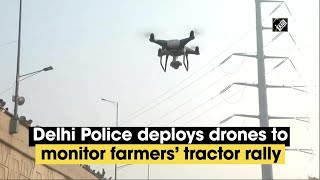 Delhi Police deploys drones to monitor farmers’ tractor rally