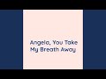Angela, You Take My Breath Away