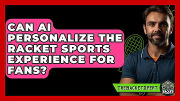 Can AI Personalize The Racket Sports Experience For Fans? - The Racket Xpert