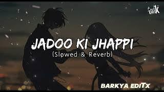 Jadoo Ki Jhappi | Lofi   Slowed   Reverb | Ramaiya Vastavaiya | #BARKYAEDITX