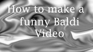 How To Make A Baldi Video