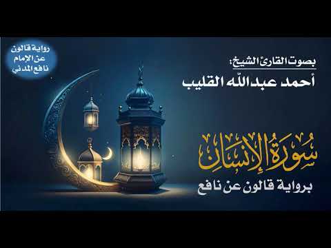076 سورة الإنسان برواية قالون عن نافع بصوت القارئ الشيخ أحمد عبدالله القليب 