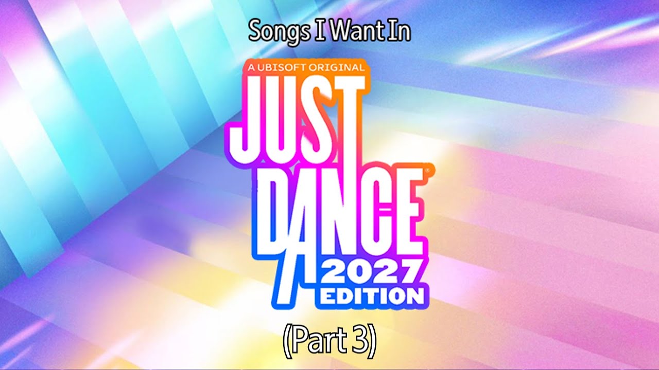 Songs I Want In Just Dance 2027 Edition | Part 3