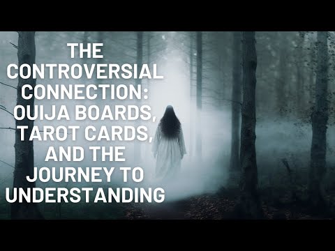 The Controversial Connection: Ouija Boards, Tarot Cards, and the Journey to Understanding