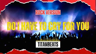 TitanBeats - Do I Have To Cry For You (Rock Version) |  Best OPM Rock Hits 2026