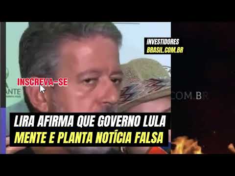 LIRA AFIRMA QUE GOVERNO LULA PLANTA MENTIRAS E NOTÍCIAS FALSAS- LULA QUER PRENDER MENTIROSOS