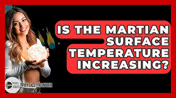 Is The Martian Surface Temperature Increasing? - Physics Frontier