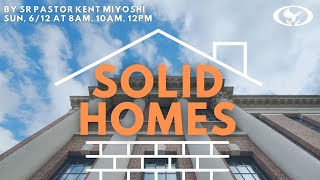 Solid Homes by Pastor Kent Miyoshi (Sunday)