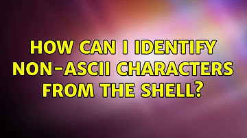 How can I identify non-ASCII characters from the shell? (2 Solutions!!)