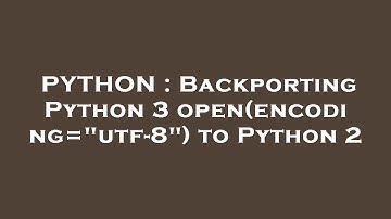 PYTHON : Backporting Python 3 open(encoding="utf-8") to Python 2