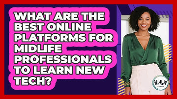 What Are The Best Online Platforms For Midlife Professionals To Learn New Tech?