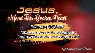 PSALMS 34:18- &quot;JESUS, MEND THIS BROKEN HEART&quot;/LIFEBREAKTHROUGH COUNTRY GOSPEL PRAISE AND WORSHIP