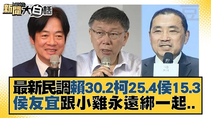 最新民調賴30.2%柯25.4%侯15.3% 侯友宜跟小雞永遠綁一起.. 新聞大白話@tvbstalk 20230719 - 天天要聞