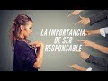 LA IMPORTANCIA DE SER RESPONSABLE