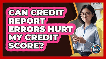 Can Credit Report Errors Hurt My Credit Score?