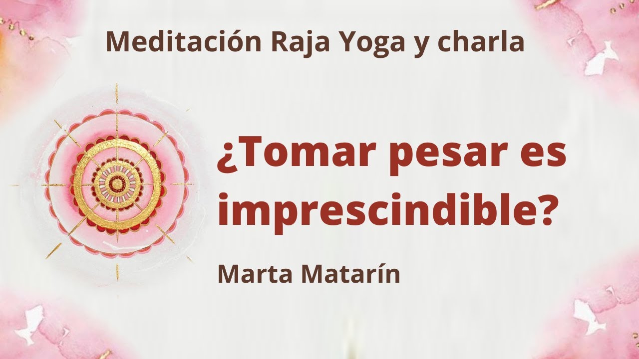 Meditación Raja Yoga y charla: "¿Tomar pesar es imprescindible?" con ...