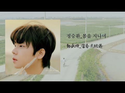 [韓繁中字] 鄭承煥_當春天經過(봄을 지나며/The Spring Day Passes)