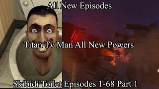 Skibidi Toilet Episodes 1-68 Part 1 (Titan Tv Man All New Powers)