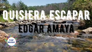 Quisiera Escapar (Habrá algún amor) - Edgar Amaya ( Official Lyric Video) TOP MUSIC ®