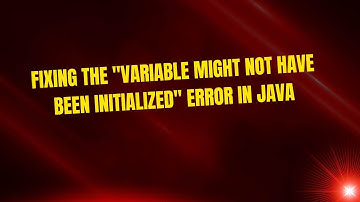 Fixing the "Variable Might Not Have Been Initialized" Error in Java