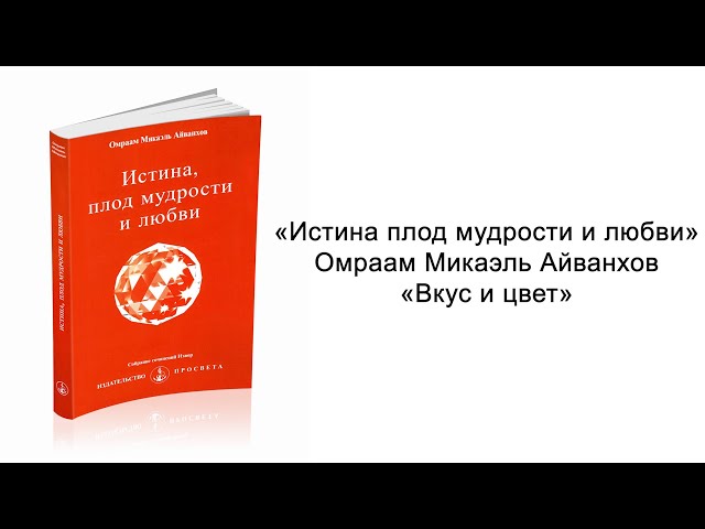 Вкус и цвет. Истина плод мудрости и любви. Омраам Микаэль Айванхов