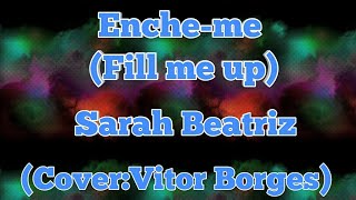 Video thumbnail of "Enche-me(Fill me up)-Sarah Beatriz(Cover:Vitor Borges)"