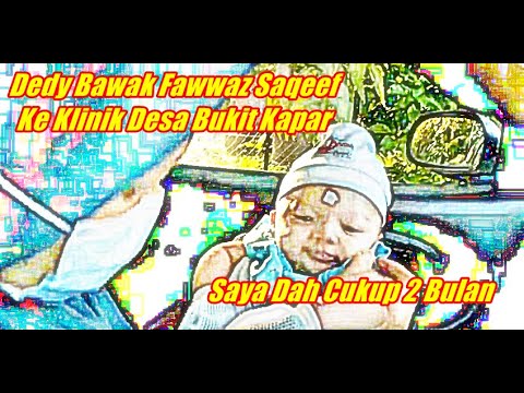 Dedy Bawak Fawwaz Saqeef Ke Klinik Desa Bukit Kapar (Saya Dah Cukup 2 Bulan) #VLOG