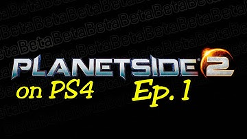 PlanetSide 2 on PS4 - Closed Beta Gameplay - Ep.1