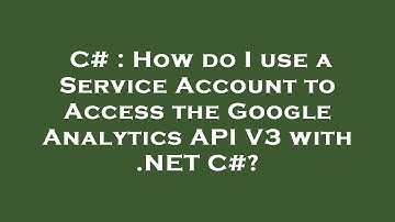 C# : How do I use a Service Account to Access the Google Analytics API V3 with .NET C#?