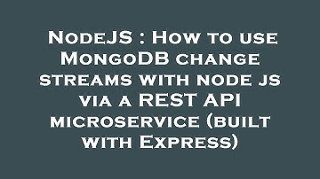 NodeJS : How to use MongoDB change streams with node js via a REST API microservice (built with Expr