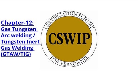 CSWIP 3.1 Chapter-12: Gas Tungsten Arc Welding / Tungsten Inert Gas Welding  (GTAW/TIG) [HINDI]