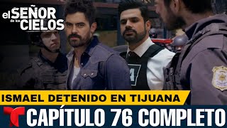 El Señor De Los Cielos 9 CAPÍTULO 76 | Ismael Detenido En Tijuana