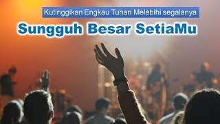 Sungguh besar setiaMu - Kutinggikan Engkau Tuhan