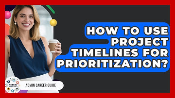 How To Use Project Timelines For Prioritization? - Admin Career Guide